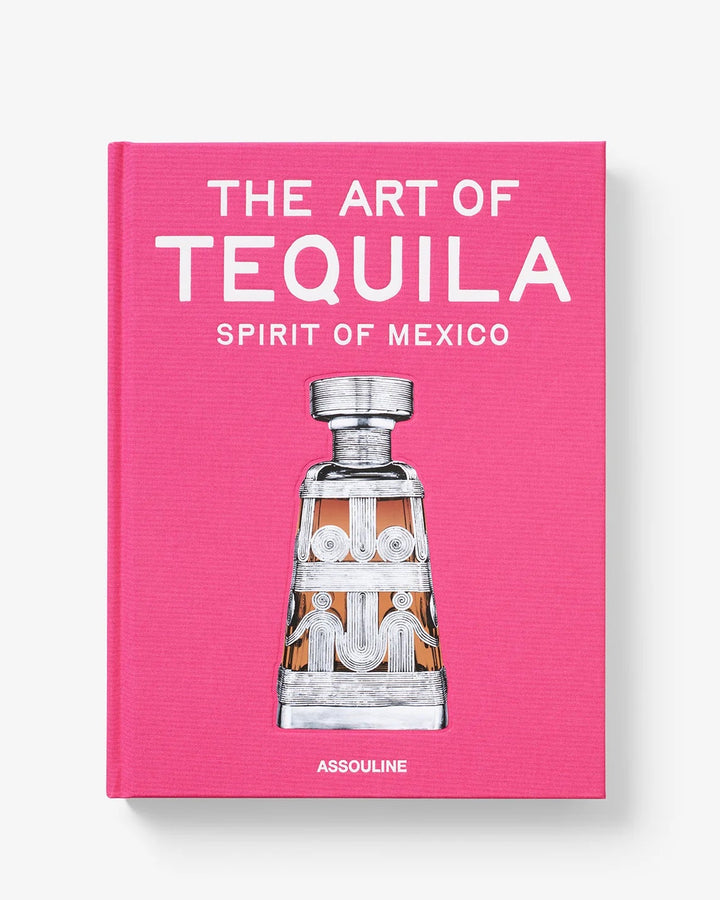 Assouline The Art of Tequila: Spirit of Mexico