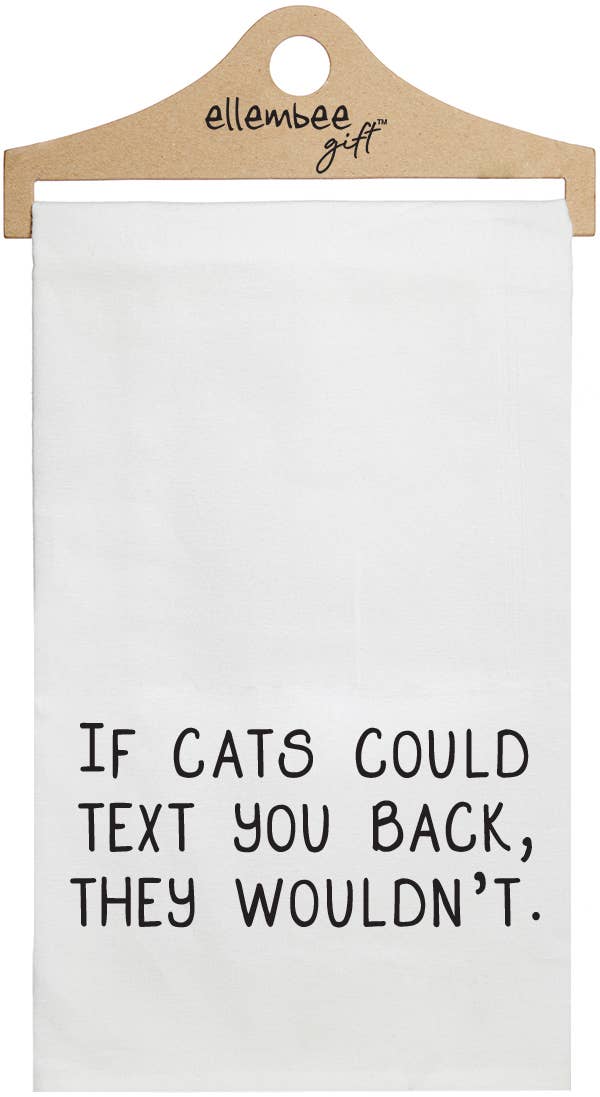 "If Cats Could Text You Back, They Wouldn't" Tea Towel