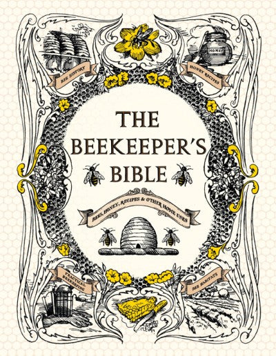 The Beekeeper's Bible: Bees, Honey, Recipes, & Other Home Uses