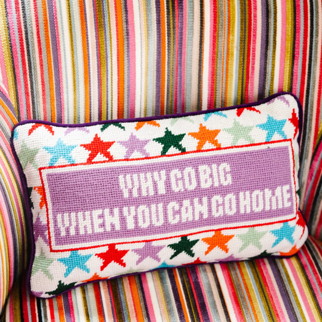 Furbish Studio Needlepoint Pillow "Why Go Big..."